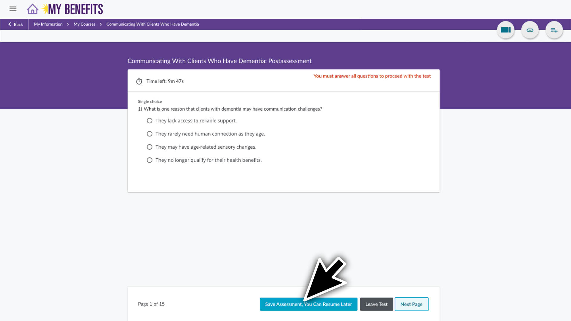 You need to answer all questions within the time noted, but you can save your assessment and resume it later if you need.